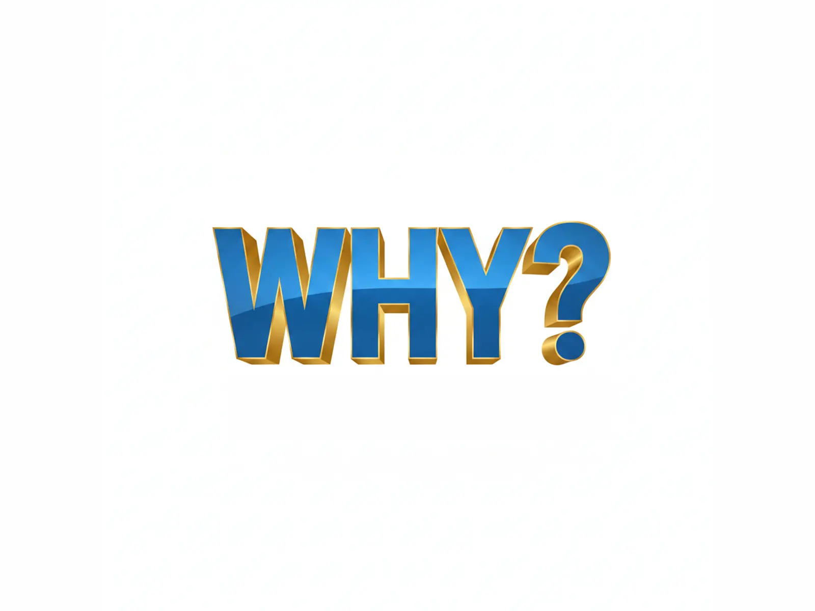 3D bold text in blue and gold asking "WHY?" over a white background.
